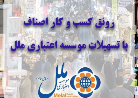 ‌رونق کسب و کار اصناف با تسهیلات موسسه اعتباری ملل