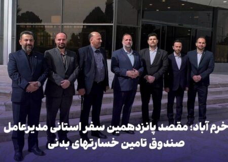 خرم آباد؛ مقصد پانزدهمین سفر استانی مدیرعامل صندوق تامین خسارتهای بدنی