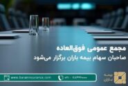 مجمع عمومی فوق‌العاده صاحبان سهام بیمه باران برگزار می‌شود