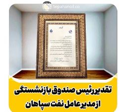 تقدیر و تشکر رئیس هیات رئیسه صندوق های بازنشستگی، پس انداز و رفاه کارکنان صنعت نفت از مدیر عامل شرکت نفت سپاهان