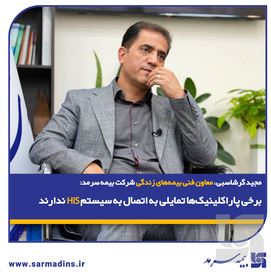 مجید گرشاسبی، معاون فنی بیمه‌های زندگی شرکت بیمه سرمد: برخی پاراکلینیک‌ها تمایلی به اتصال به سیستم HIS ندارند