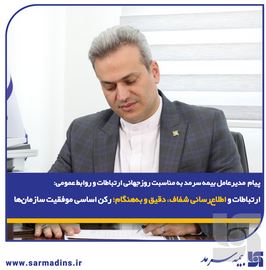 پیام مدیر عامل بیمه سرمد به مناسبت روز جهانی ارتباطات و روابط عمومی: ارتباطات و اطلاع‌رسانی شفاف، دقیق و به‌هنگام؛ رکن اساسی موفقیت سازمان‌ها