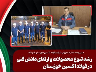 مدیر واحد عملیات حرارتی شرکت فولاد اکسین خوزستان خبر داد: رشد تنوع محصولات و ارتقای دانش فنی در فولاد اکسین خوزستان